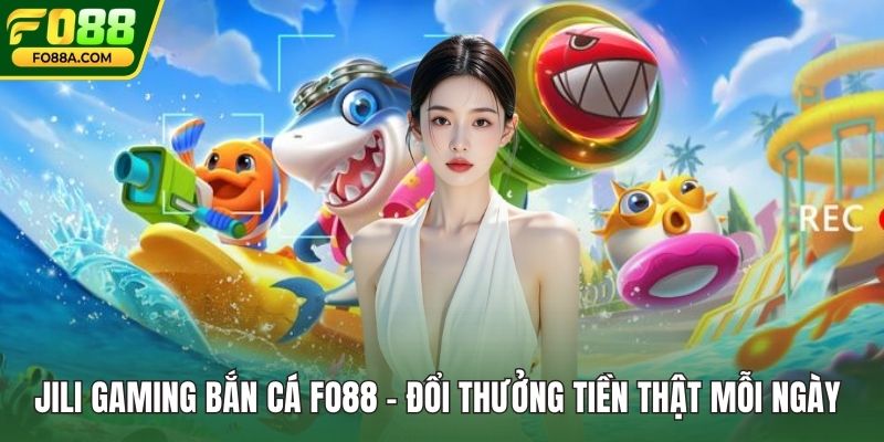 Jili Gaming Bắn Cá fo88